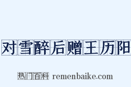对雪醉后赠王历阳是什么意思的图片